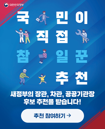 국민이 직접 참 일꾼 추천 새정부의 장관, 차관, 공공기관장 후보 추천을 받습니다! 추천 참여하기
