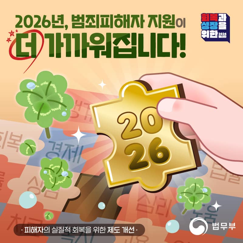 2026년, 범죄피해자 지원이 더 가까워집니다! - 피해자의 실질적 회복을 위한 제도 개선 -