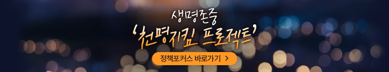 생명존중 '천명지킴 프로젝트' 정책포커스 바로가기