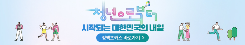 청년으로부터 시작되는 대한민국의 내일 정책포커스 바로가기