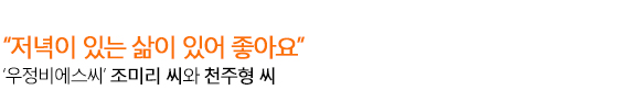 “저녁이 있는 삶이 있어 좋아요” ‘우정비에스씨’ 조미리 씨와 천주형 씨