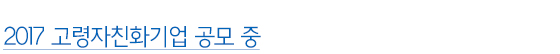 2017 고령자친화기업 공모 중 