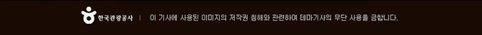 헌？관광공사 이 기사에 사용된 이미지의 저작권 침해와 관련하여 테마기사의 무단 사용을 금합니다.