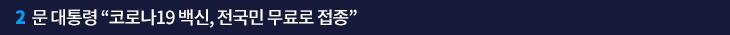 2. 문 대통령 “코로나19 백신, 전국민 무료로 접종” 