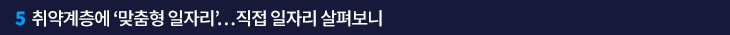 5. 취약계층에 ‘맞춤형 일자리’…직접 일자리 살펴보니