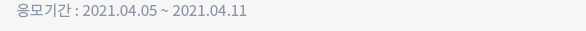 응모기간 : 2021.04.05 ~ 2021.04.11