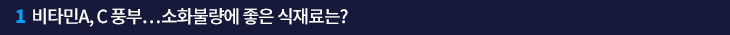 1. 비타민A, C 풍부…소화불량에 좋은 식재료는?