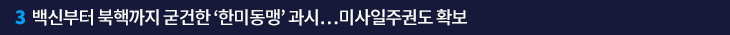 3. 백신부터 북핵까지 굳건한 ‘한미동맹’ 과시…미사일주권도 확보