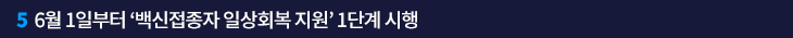 5. 6월 1일부터 ‘백신접종자 일상회복 지원’ 1단계 시행