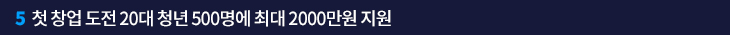 5. 첫 창업 도전 20대 청년 500명에 최대 2000만원 지원