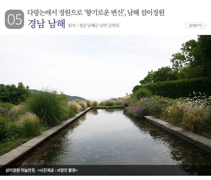 05) 다랑논에서 정원으로 ‘향기로운 변신’, 남해 섬이정원 경남 남해 - 위치 : 경남 남해군 남면 남면로 상세보기 섬이정원 하늘연못. 〈사진제공:서영진 촬영〉