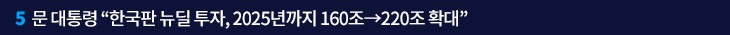 5. 문 대통령 “한국판 뉴딜 투자, 2025년까지 160조→220조 확대”