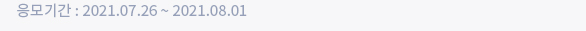 응모기간 : 2021.07.26 ~ 2021.08.02