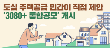 도심 주택공급 민간이 직접 제안 '3080+ 통합공모' 개시