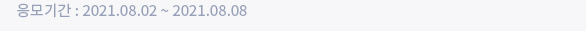 응모기간 : 2021.08.02 ~ 2021.08.08