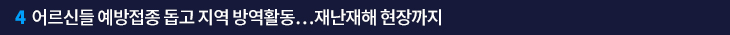 4. 어르신들 예방접종 돕고 지역 방역활동…재난재해 현장까지