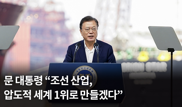 ？문 대통령 “조선 산업, 압도적 세계 1위로 만들겠다”