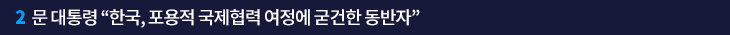 2. 문 대통령 “한국, 포용적 국제협력 여정에 굳건한 동반자”
