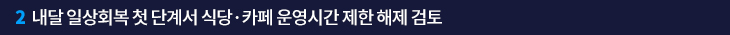 2. 내달 일상회복 첫 단계서 식당·카페 운영시간 제한 해제 검토
