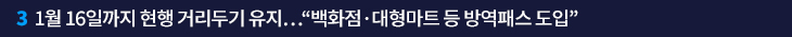 3. 1월 16일까지 현행 거리두기 유지…“백화점·대형마트 등 방역패스 도입”