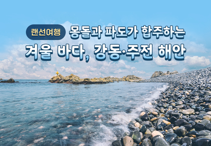 랜선여행 몽돌과 파도가 합주하는 겨울 바다, 강동·주전 해안