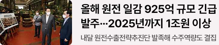 올해 원전 일감 925억 규모 긴급 발주…2025년까지 1조원 이상 - 내달 원전수출전략추진단 발족해 수주역량도 결집