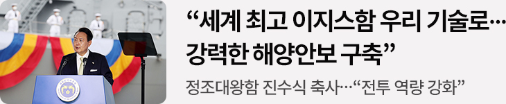 “세계 최고 이지스함 우리 기술로…강력한 해양안보 구축” - 정조대왕함 진수식 축사…“전투 역량 강화”