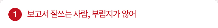 1. 보고서 잘쓰는 사람, 부럽지가 않어