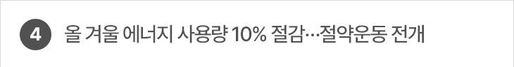 4. 올 겨울 에너지 사용량 10% 절감…절약운동 전개