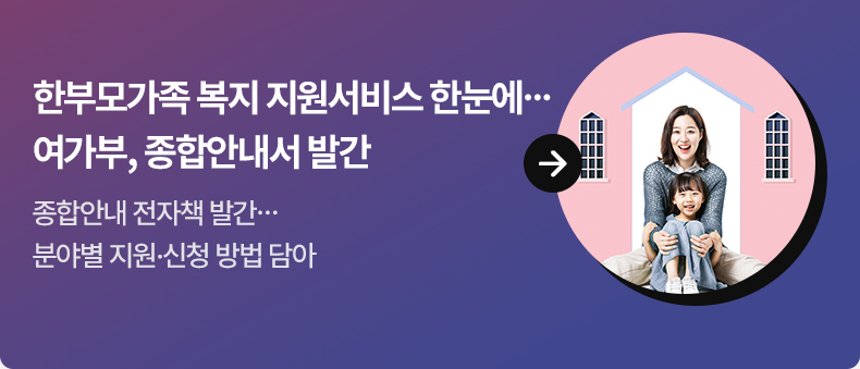 한부모가족 복지 지원서비스 한눈에…여가부, 종합안내서 발간 - 종합안내 전자책 발간…분야별 지원·신청 방법 담아