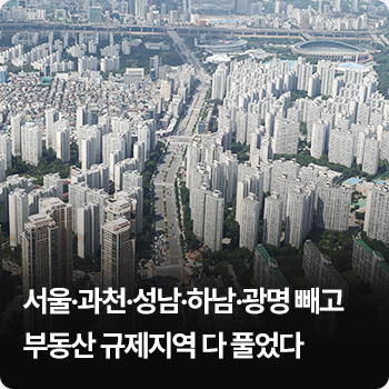 서울·과천·성남·하남·광명 빼고 부동산 규제지역 다 풀었다 - 국토부 “주택시장 상황 종합 고려해 선제적 해제”
