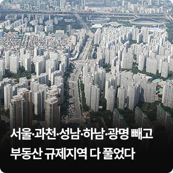 서울·과천·성남·하남·광명 빼고 부동산 규제지역 다 풀었다 - 국토부 “주택시장 상황 종합 고려해 선제적 해제”