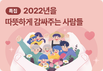 [특집] 2022년을 따뜻하게 감싸주는 사람들