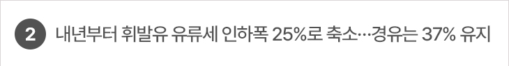 2. 내년부터 휘발유 유류세 인하폭 25%로 축소…경유는 37% 유지