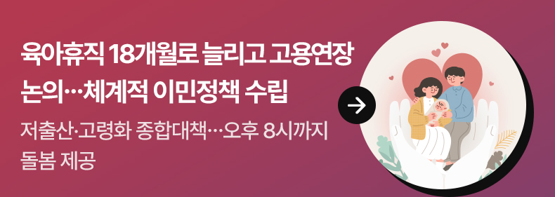 육아휴직 18개월로 늘리고 고용연장 논의…체계적 이민정책 수립 - 저출산·고령화 종합대책…오후 8시까지 돌봄 제공