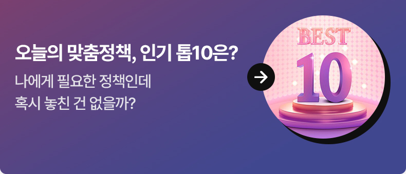 오늘의 맞춤정책, 인기 톱10은? - 나에게 필요한 정책인데 혹시 놓친 건 없을까?