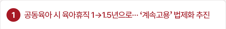 1. 공동육아 시 육아휴직 1→1.5년으로… ‘계속고용’ 법제화 추진