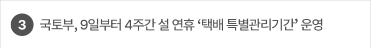 3. 국토부, 9일부터 4주간 설 연휴 ‘택배 특별관리기간’ 운영