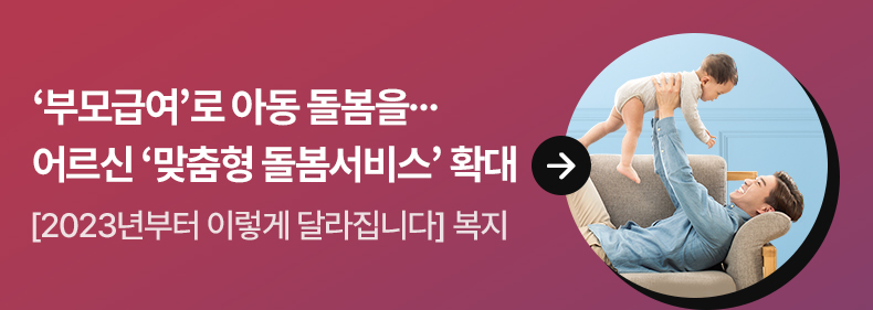 ‘부모급여’로 아동 돌봄을…어르신 ‘맞춤형 돌봄서비스’ 확대 - [2023년부터 이렇게 달라집니다] 복지