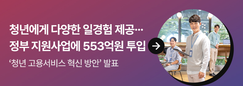 청년에게 다양한 일경험 제공…정부 지원사업에 553억원 투입 - ‘청년 고용서비스 혁신 방안’ 발표