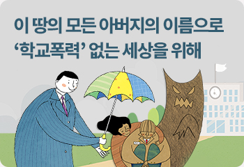 이 땅의 모든 아버지의 이름으로 ‘학교폭력’ 없는 세상을 위해
