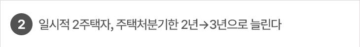 2. 일시적 2주택자, 주택처분기한 2년→3년으로 늘린다