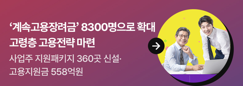 ‘계속고용장려금’ 8300명으로 확대…고령층 고용전략 마련 - 사업주 지원패키지 360곳 신설·고용지원금 558억원