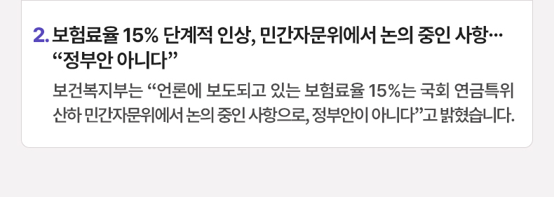 보험료율 15% 단계적 인상, 민간자문위에서 논의 중인 사항…“정부안 아니다” - 보건복지부는 “언론에 보도되고 있는 보험료율 15%는 국회 연금특위 산하 민간자문위에서 논의 중인 사항으로, 정부안이 아니다”고 밝혔습니다.