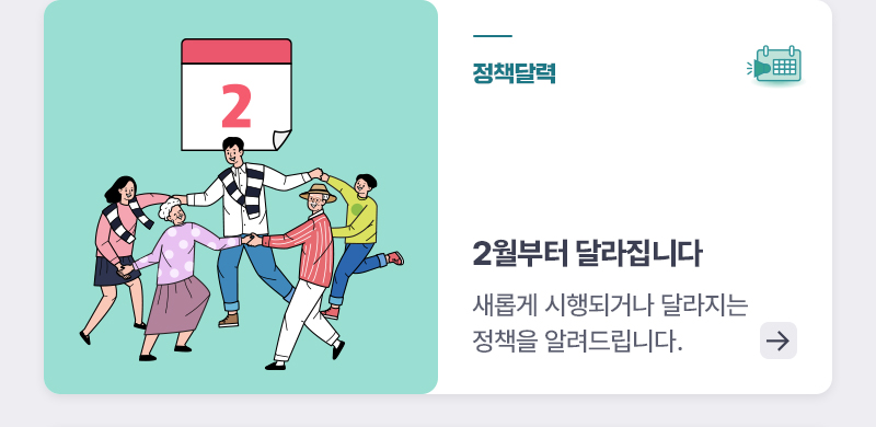 정책달력 2월부터 달라집니다 새롭게 시행되거나 달라지는 정책을 알려드립니다.