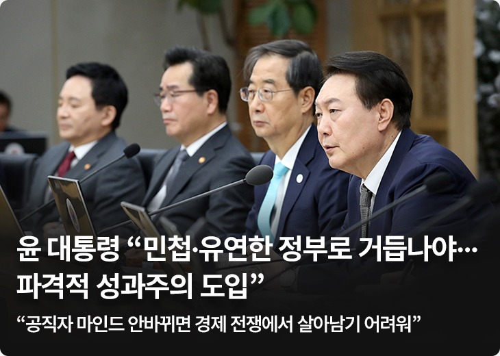 윤 대통령 “민첩·유연한 정부로 거듭나야 …파격적 성과주의 도입” - “공직자 마인드 안바뀌면 경제 전쟁에서 살아남기 어려워”