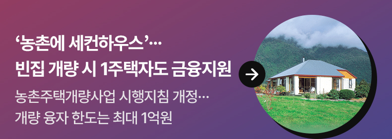‘농촌에 세컨하우스’…빈집 개량 시 1주택자도 금융지원 - 농촌주택개량사업 시행지침 개정…개량 융자 한도는 최대 1억원