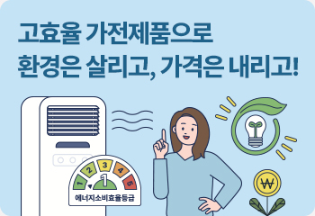 고효율 가전제품으로 환경은 살리고, 가격은 내리고!