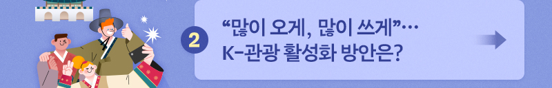 세계 속 'K-문화 매력' - 2. “많이 오게, 많이 쓰게”…K-관광 활성화 방안은?