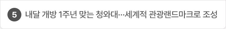 5. 내달 개방 1주년 맞는 청와대…세계적 관광랜드마크로 조성